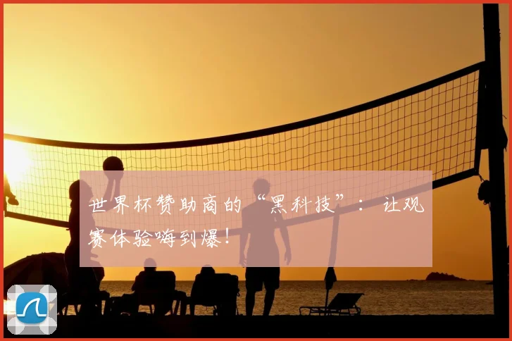 世界杯赞助商的“黑科技”：让观赛体验嗨到爆！