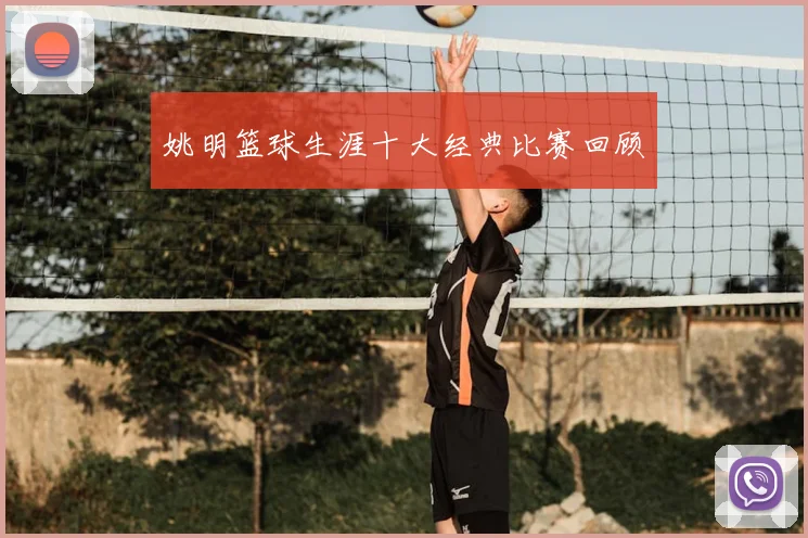 姚明篮球生涯十大经典比赛回顾