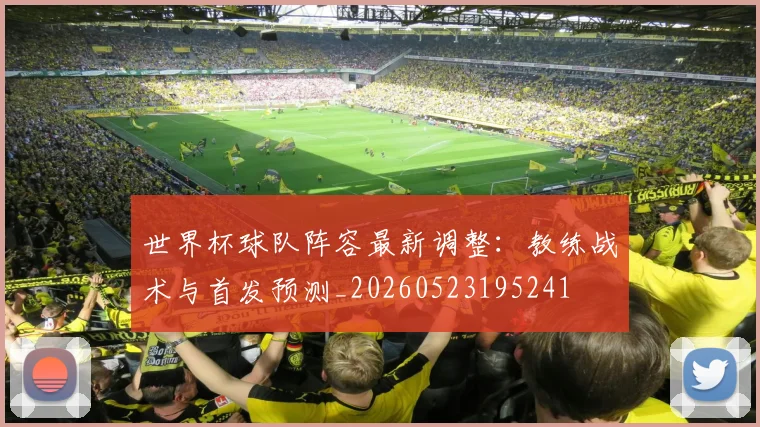 世界杯球队阵容最新调整：教练战术与首发预测_20260523195241