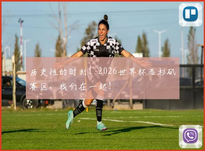 历史性的时刻！2026世界杯洛杉矶赛区，我们在一起！