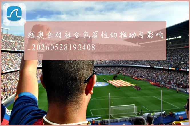 残奥会对社会包容性的推动与影响_20260528193408