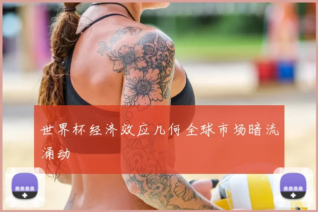 世界杯经济效应几何全球市场暗流涌动
